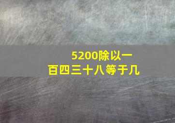 5200除以一百四三十八等于几