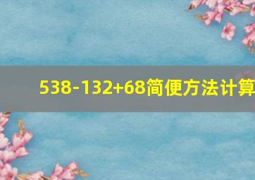 538-132+68简便方法计算