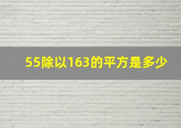 55除以163的平方是多少