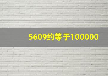 5609约等于100000