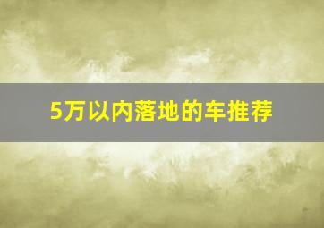 5万以内落地的车推荐