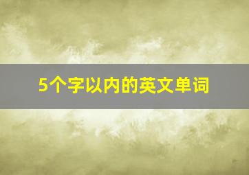 5个字以内的英文单词