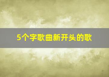 5个字歌曲新开头的歌