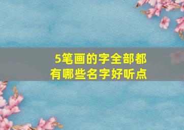 5笔画的字全部都有哪些名字好听点