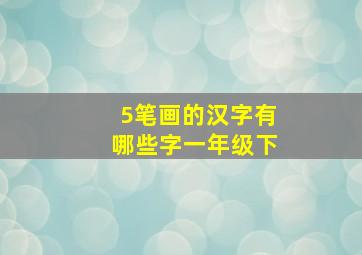 5笔画的汉字有哪些字一年级下