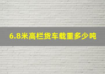 6.8米高栏货车载重多少吨