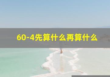 60-4先算什么再算什么