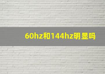 60hz和144hz明显吗