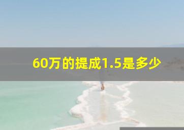 60万的提成1.5是多少