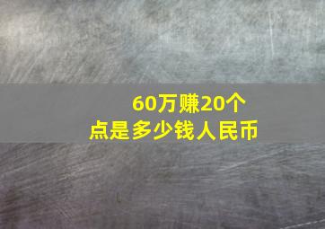 60万赚20个点是多少钱人民币