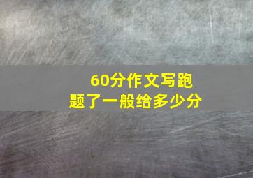 60分作文写跑题了一般给多少分