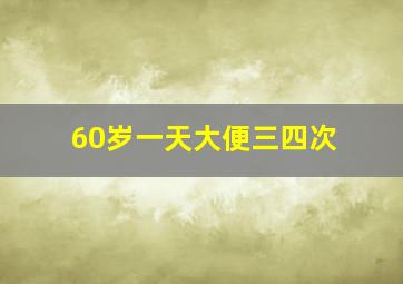 60岁一天大便三四次