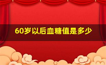 60岁以后血糖值是多少