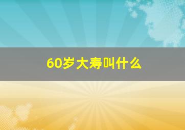 60岁大寿叫什么