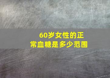 60岁女性的正常血糖是多少范围