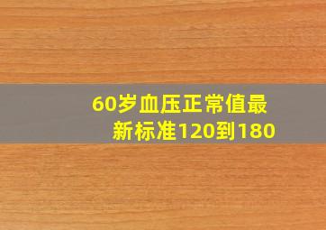 60岁血压正常值最新标准120到180