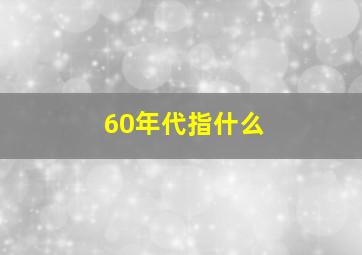 60年代指什么