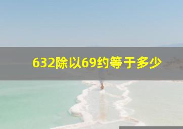 632除以69约等于多少