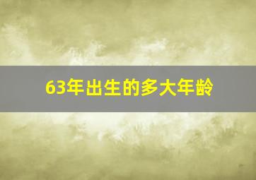 63年出生的多大年龄