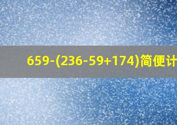 659-(236-59+174)简便计算