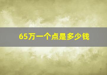 65万一个点是多少钱