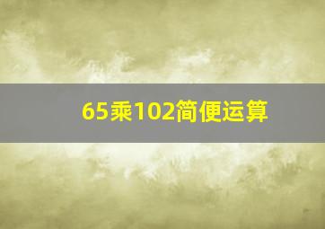 65乘102简便运算