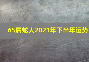 65属蛇人2021年下半年运势