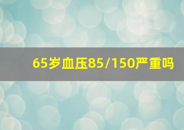 65岁血压85/150严重吗