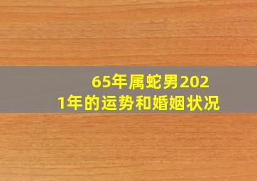 65年属蛇男2021年的运势和婚姻状况