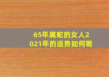 65年属蛇的女人2021年的运势如何呢