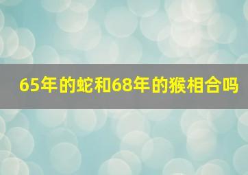 65年的蛇和68年的猴相合吗