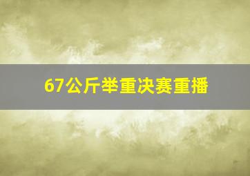 67公斤举重决赛重播