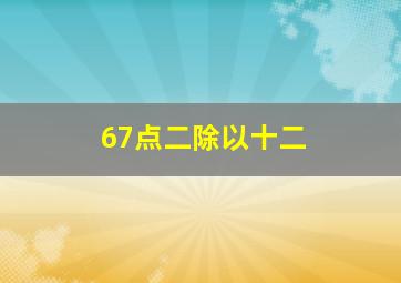 67点二除以十二