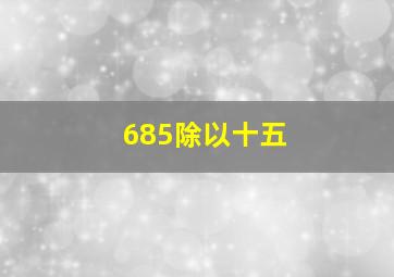 685除以十五