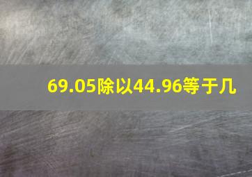 69.05除以44.96等于几