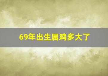 69年出生属鸡多大了