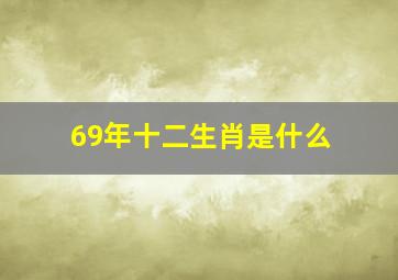 69年十二生肖是什么