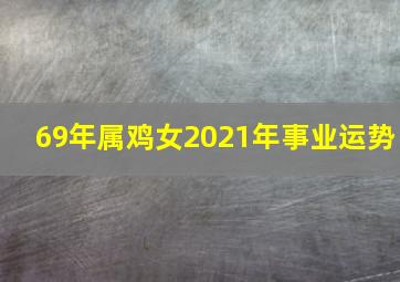 69年属鸡女2021年事业运势