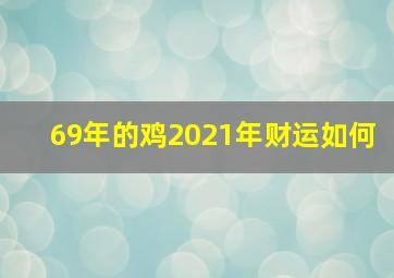 69年的鸡2021年财运如何