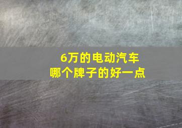 6万的电动汽车哪个牌子的好一点