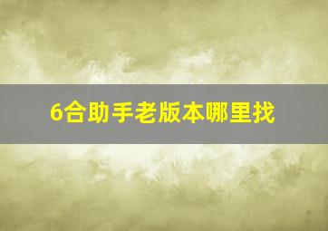 6合助手老版本哪里找