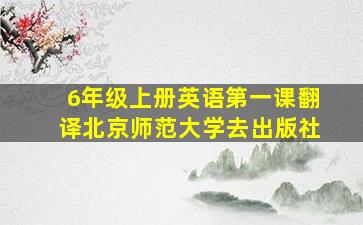 6年级上册英语第一课翻译北京师范大学去出版社