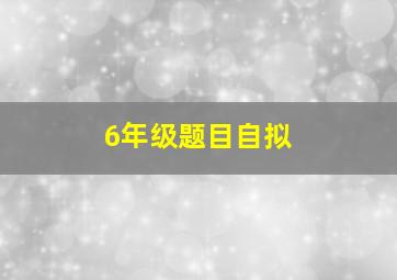 6年级题目自拟