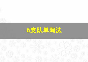 6支队单淘汰