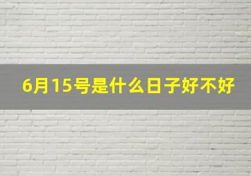 6月15号是什么日子好不好