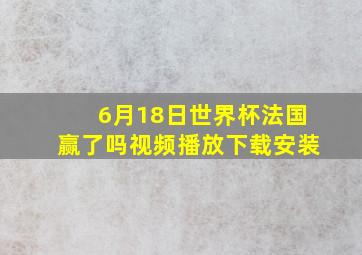 6月18日世界杯法国赢了吗视频播放下载安装