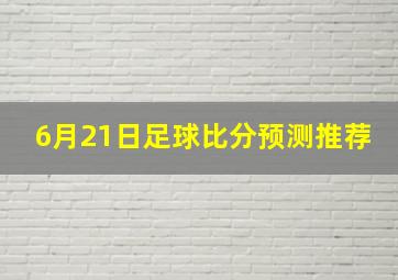 6月21日足球比分预测推荐