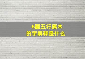 6画五行属木的字解释是什么