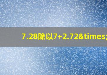 7.28除以7+2.72×7