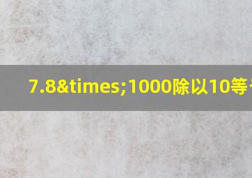 7.8×1000除以10等于几